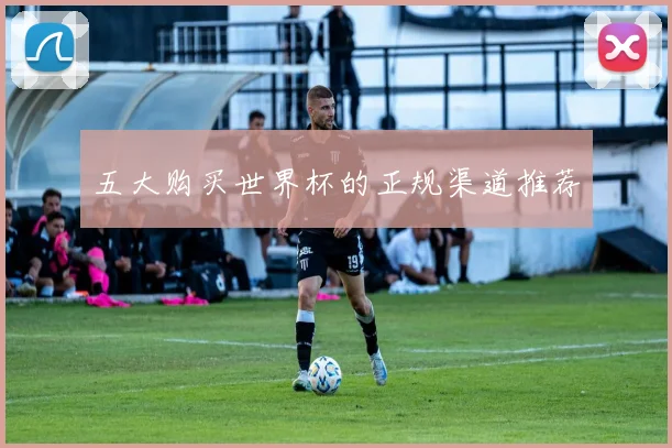 五大购买世界杯的正规渠道推荐